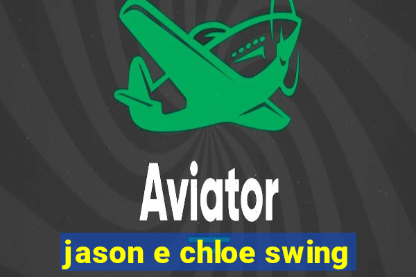 jason e chloe swing